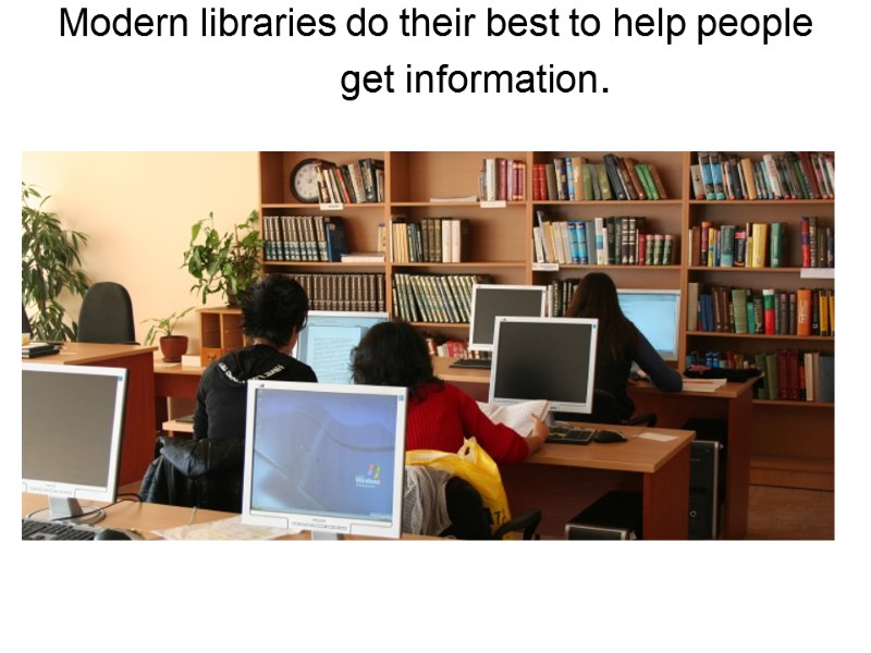 Modern libraries do their best to help people get information.